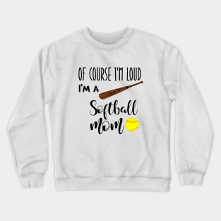 Of Course I'm Loud I'm A Softball Mom Crewneck Sweatshirt